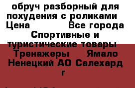 обруч разборный для похудения с роликами › Цена ­ 1 000 - Все города Спортивные и туристические товары » Тренажеры   . Ямало-Ненецкий АО,Салехард г.